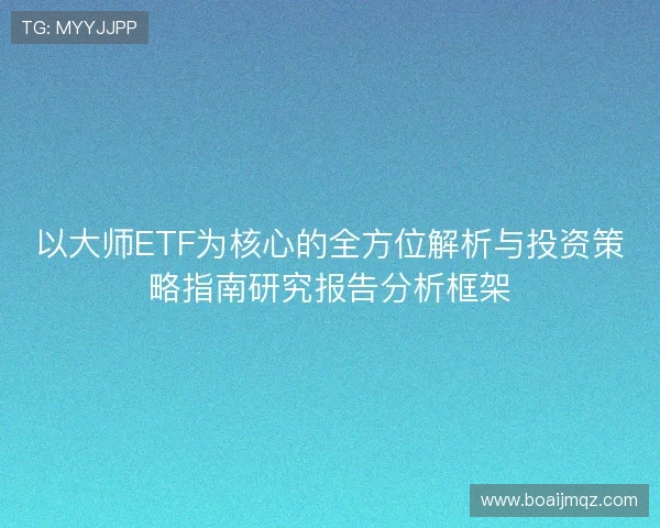 以大师ETF为核心的全方位解析与投资策略指南研究报告分析框架